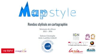 Rendus stylisés en cartographie
Séminaire de clôture
2012 – 2016
Sidonie Christophe
IGN / LaSTIG/ COGIT
 