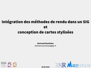 Intégration des méthodes de rendu dans un SIG
et
conception de cartes stylisées
Bertrand Duménieu
bertrand.dumenieu@ign.fr
29-09-2016
 