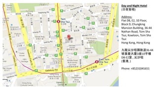 Day and Night Hotel
(ҹ͗)

Address:
Flat D8, E2, 10 Floor,
Block D, Chungking
Mansion Building, 36-44
Nathan Road, Tsim Sha
Tsui, Kowloon, Tsim Sha
Tsui
Hong Kong, Hong Kong

ɳ׏ص36-44
̖ؑcBD10֘
D8-E2 , ɳ
(, )

Phone: +85231041651
 