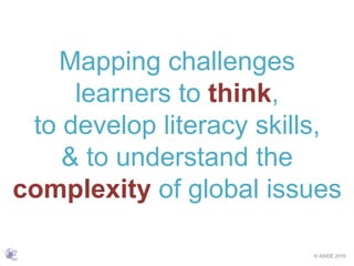 © ASIDE 2016
Mapping challenges
learners to think,
to develop literacy skills,
& to understand the
complexity of global issues
 