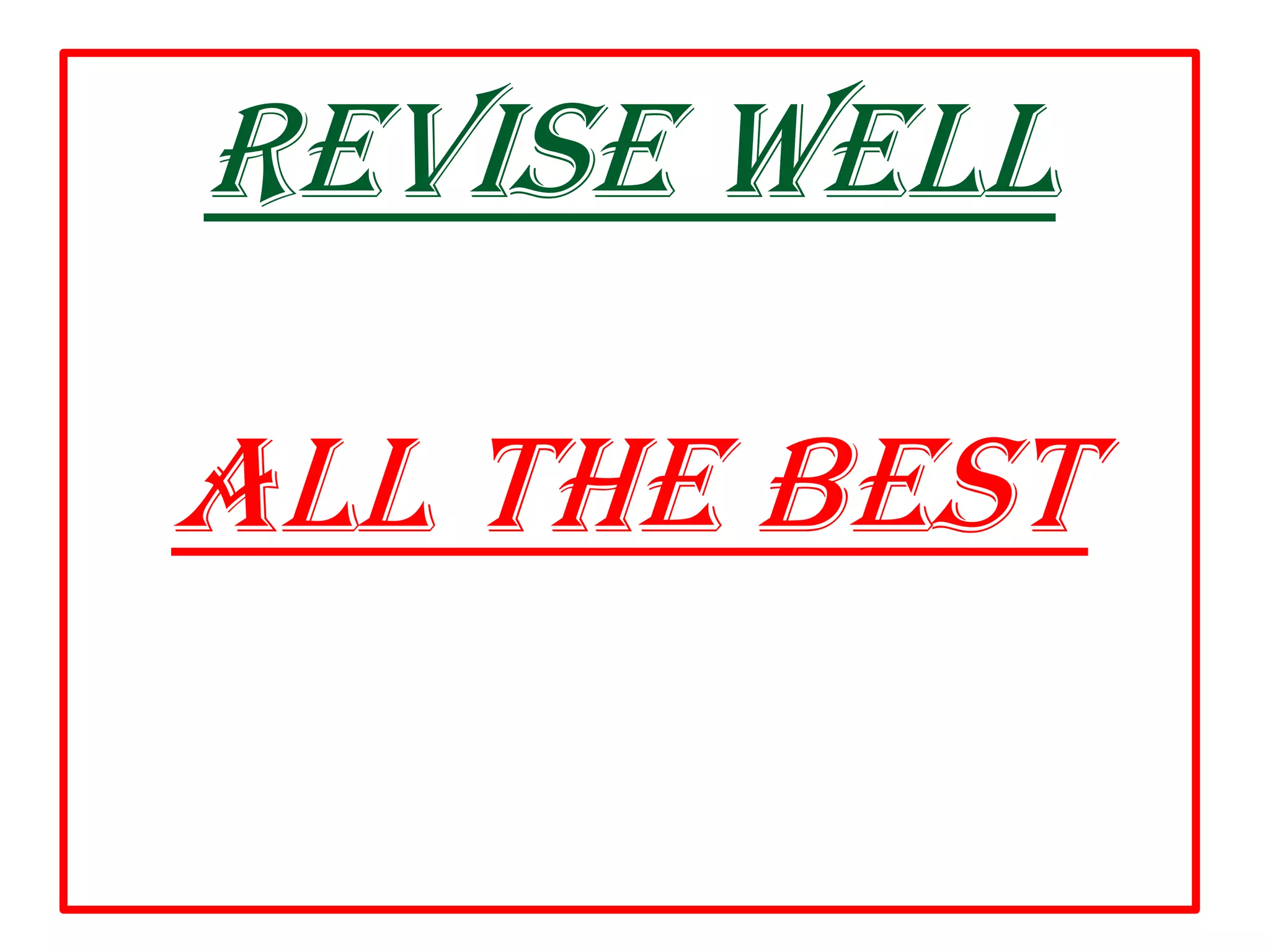 Revise well
All the best
 