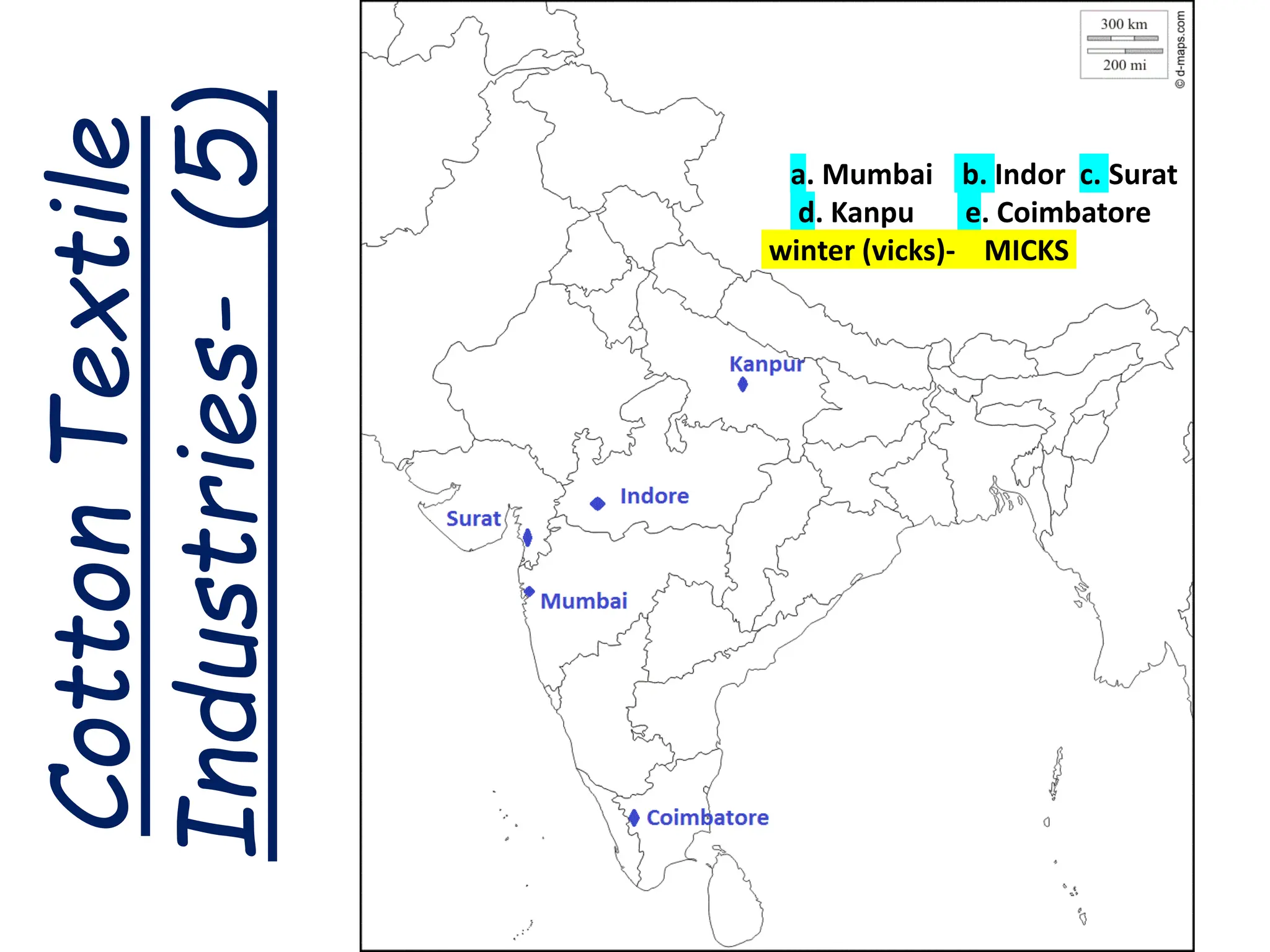 Cotton
Textile
Industries-
(5)
a. Mumbai b. Indor c. Surat
d. Kanpu e. Coimbatore
winter (vicks)- MICKS
 