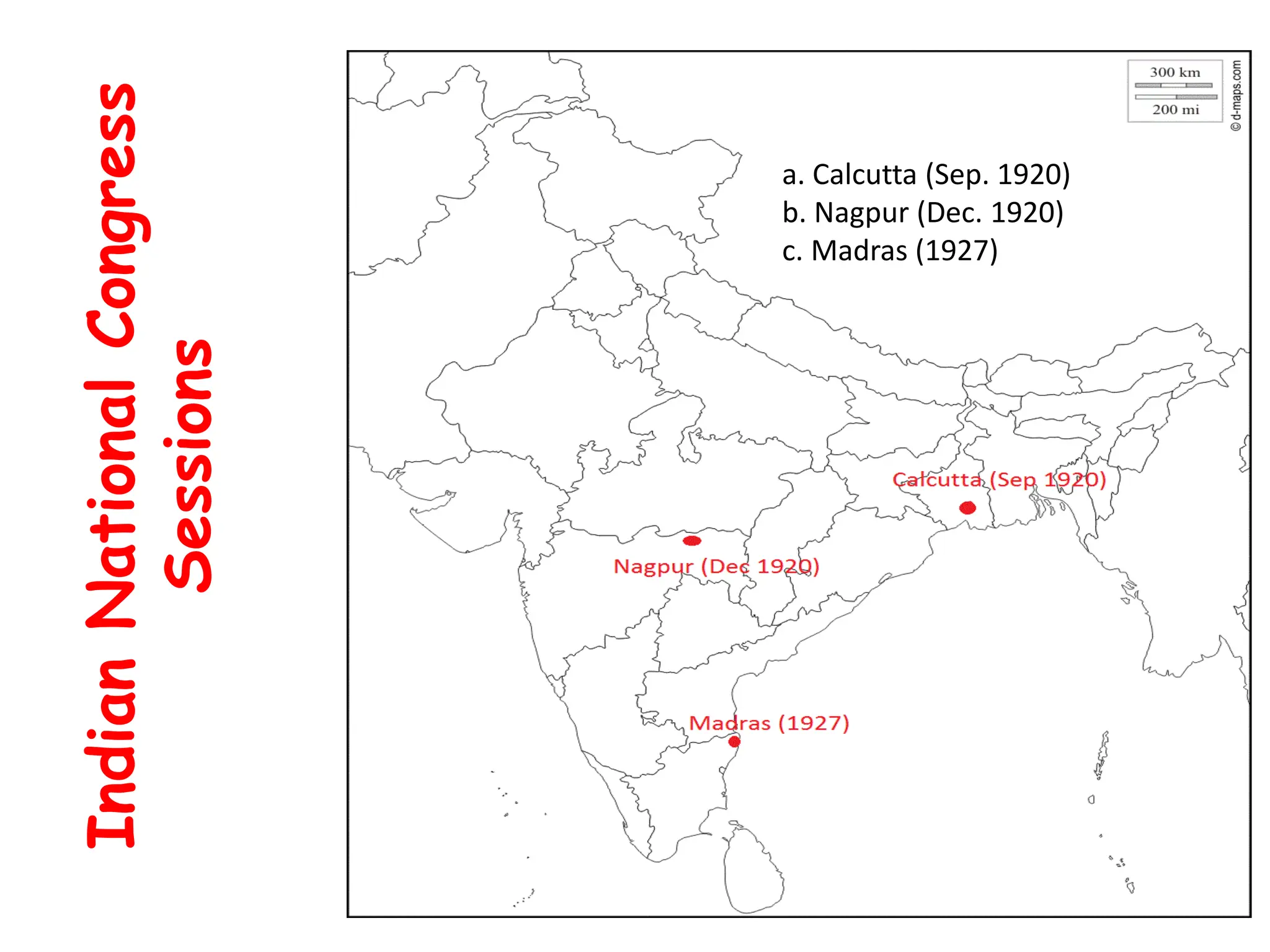 Indian
National
Congress
Sessions a. Calcutta (Sep. 1920)
b. Nagpur (Dec. 1920)
c. Madras (1927)
 
