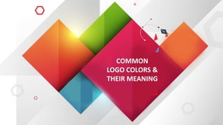 COMMON
LOGO COLORS &
THEIR MEANING
 