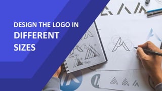DESIGN THE LOGO IN
DIFFERENT
SIZES
 