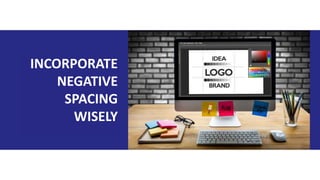 INCORPORATE
NEGATIVE
SPACING
WISELY
 