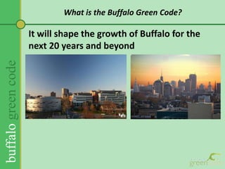 A project to give us a new land use plan and zoning ordinanceWhat is the Buffalo Green Code?Zoning OrdinanceLand Use PlanGuides Public and Private InvestmentRegulates Private Investment