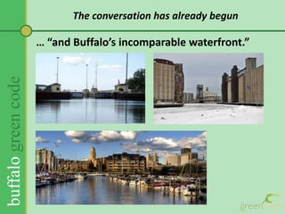 The Buffalo Green Code will be created in a five-step process…Listening meetings – Fall, 2010.Land use workshops – Right Now.3.	Draft Future Land Use Plan – Summer, 2011Zoning ordinance workshops –  Fall, 2011Draft Zoning Ordinance – Summer, 2012What is the Buffalo Green Code?