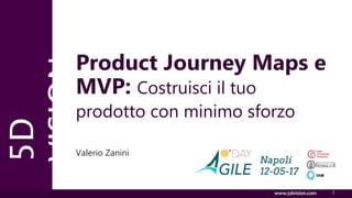 www.5dvision.com 1
5D
VISION
www.5dvision.com
Product Journey Maps e
MVP: Costruisci il tuo
prodotto con minimo sforzo
Valerio Zanini
 