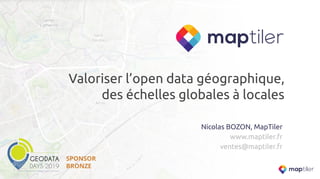 Valoriser l’open data géographique,
des échelles globales à locales
Nicolas BOZON, MapTiler
www.maptiler.fr
ventes@maptiler.fr
SPONSOR
BRONZE
 