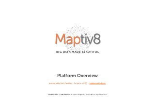 PROPRIETARY + CONFIDENTIAL © 2012-15 Maptiv8 + Familian&1, All Rights Reserved
Platform Overview
presented by Seth Familian · Founder + CEO · seth@maptiv8.com
Maptiv8
BIG DATA MADE BEAUTIFUL
 