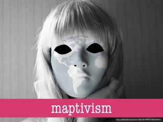 maptivism   http://www.ﬂickr.com/photos/29813670@N07/3900469727/
 