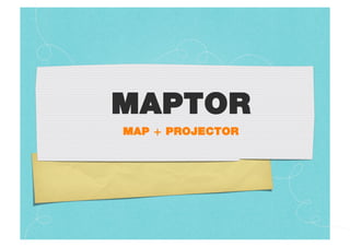 MAPTOR!
MAP + PROJECTOR!
 