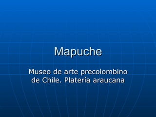 Mapuche Museo de arte precolombino de Chile. Platería araucana 