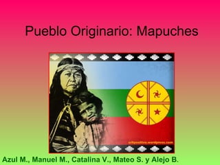 Pueblo Originario: Mapuches Azul M., Manuel M., Catalina V., Mateo S. y Alejo B . 
