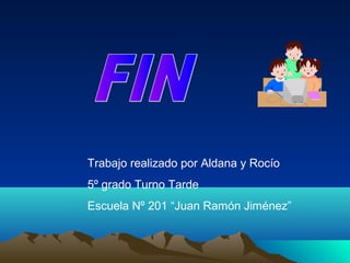 Trabajo realizado por Aldana y Rocío
5º grado Turno Tarde
Escuela Nº 201 “Juan Ramón Jiménez”
 