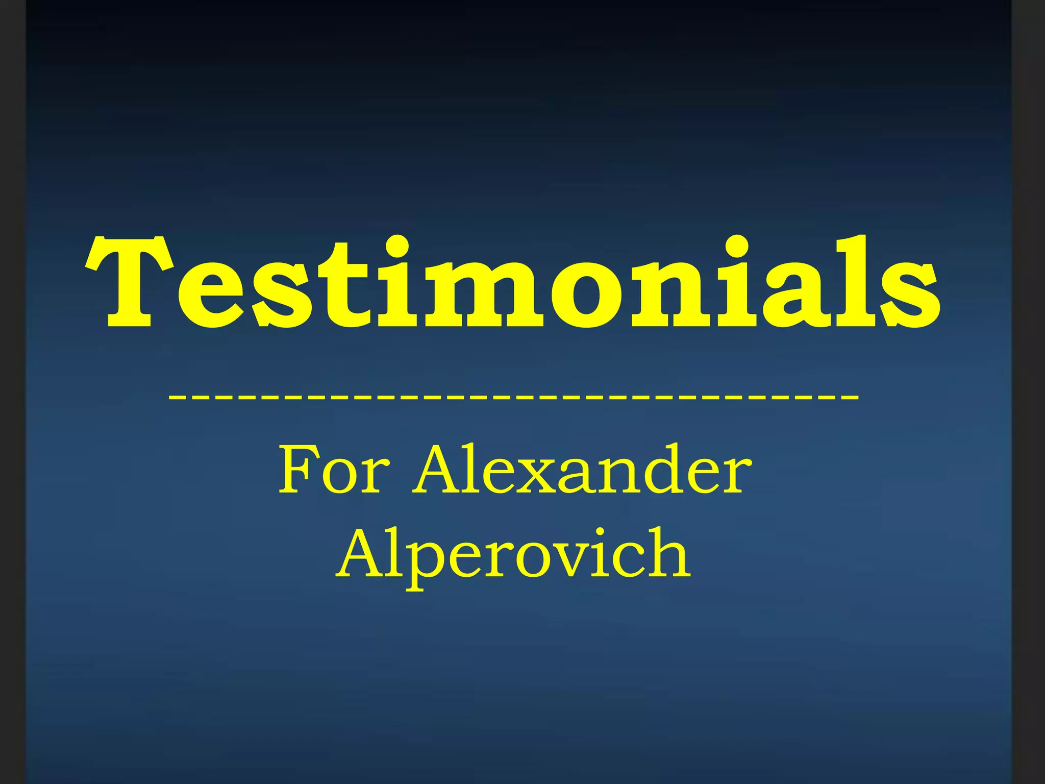 Testimonials
------------------------------
For Alexander
Alperovich
 