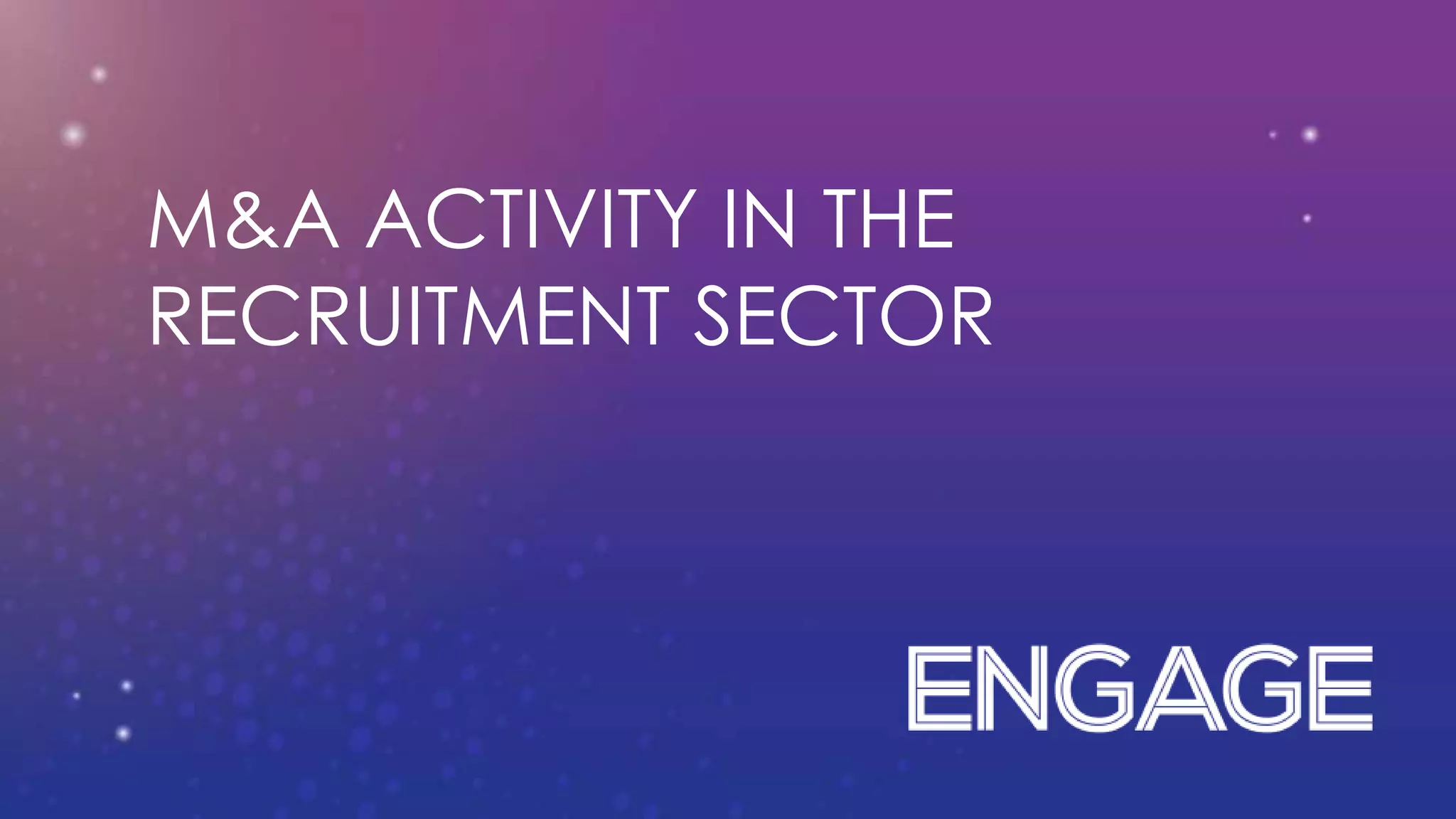 M&A ACTIVITY IN THE
RECRUITMENT SECTOR
 