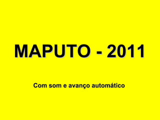 MAPUTO - 2011 Com som e avanço automático 