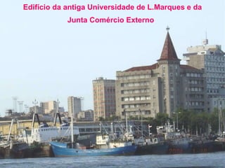 Edifício da antiga Universidade de L.Marques e da Junta Comércio Externo   