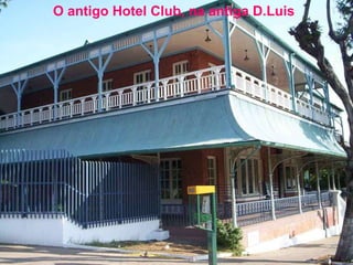 O antigo Hotel Club, na antiga D.Luis   