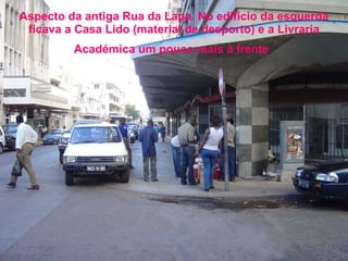 Aspecto da antiga Rua da Lapa. No edifício da esquerda ficava a Casa Lido (material de desporto) e a Livraria Académica um pouco mais à frente   
