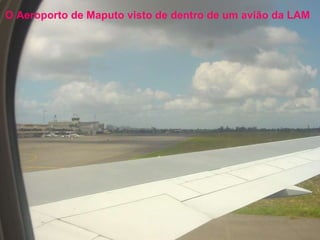 O Aeroporto de Maputo visto de dentro de um avião da LAM   