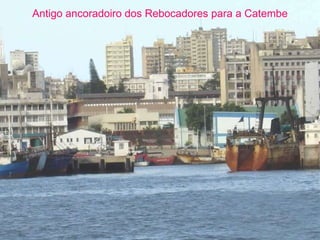 Antigo ancoradoiro dos Rebocadores para a Catembe 