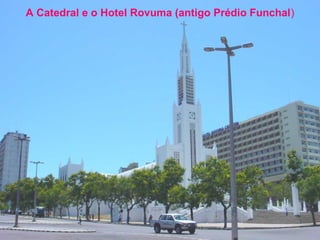 A Catedral e o Hotel Rovuma (antigo Prédio Funchal)

 
