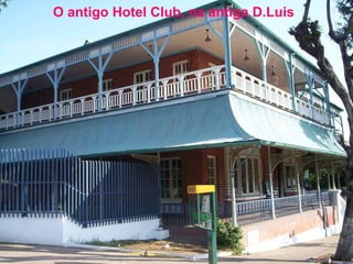 O antigo Hotel Club, na antiga D.Luis

 