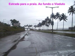 Estrada para a praia. Ao fundo o Viaduto

 