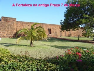 A Fortaleza na antiga Praça 7 de Março

 