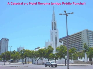 A Catedral e o Hotel Rovuma (antigo Prédio Funchal ) 