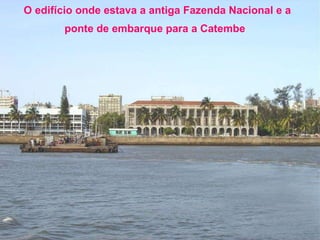 O edifício onde estava a antiga Fazenda Nacional e a ponte de embarque para a Catembe   