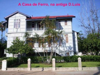A Casa de Ferro, na antiga D.Luis   