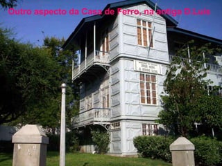 Outro aspecto da Casa de Ferro, na antiga D.Luis   