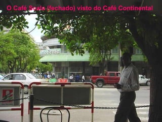 O Café Scala (fechado) visto do Café Continental   