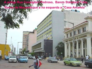 A antiga Rua Consiglieri Pedroso,  Banco Standard Totta, Banco de Moçambique e na esquerda a "Casa Amarela"   