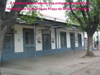 A célebre Casa Elefante. Os antigos proprietários tinham uma loja perto da Praça do Chile, em Lisboa   