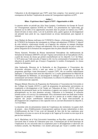 l’éducation et du développement que l’EPT serait bien comprise. Ceci pourrait avoir pour
conséquence de faciliter l’implication du secteur de l’enseignement supérieur en EPT.

                                         Atelier 1
              Bilan : Expérience dans l’appui à l’EPT : Opportunités et défis

Le premier atelier est présidé par Alice Sena Lamptey, Coordinatrice du Groupe de Travail
sur l’Enseignement supérieur (GTES) de l’ADEA. Les présentations de l’après-midi, qui
portaient sur les défis et les opportunités rencontrés dans les projets en relation avec l’EPT,
étaient divisées en deux séries. Lors de la première série, quatre agences de développement
ont présenté leurs point de vue, respectivement au niveau international, puis régional et
national.

Juma Shabani du Bureau multi-pays de l’UNESCO à Harare, a brièvement décrit l’initiative
de l’UNESCO de formation des enseignants en Afrique sub-saharienne (TTISSA). L’objectif
de cette initiative, relativement récente, est d’apporter des solutions au manque chronique
d’enseignants de qualité en Afrique sub-saharienne. Elle est conduite par les pays et aide à la
pleine intégration de la formation des enseignants dans les plans éducatifs nationaux.

Thierry Karsenti, Président du Réseau international francophone des établissements de
formation de formateurs (RIFEFF) créé par l’Agence universitaire de la Francophonie (AUF),
a parlé des travaux du réseau qui portent essentiellement sur les objectifs 2 et 3 de Dakar.
L’AUF pense que l’aide aura plus d’impact si elle vise les communautés d’enseignants et une
éducation de qualité plutôt que d’essayer d’augmenter le nombre d’enseignants. Le réseau
certifie les formateurs.

John Ssebuwufu, Directeur de la Recherche et des Programmes à l’Association des
Universités africaines (AUA) a noté que même si l’AUA n’avait pas développé de
programme spécifique visant directement à soutenir l’EPT, elle est toutefois indirectement
impliquée. L’Association traite aussi des objectifs 2 et 3, et plus généralement les Objectifs de
Développement du Millénaire, en encourageant le dialogue et la coopération au sein de la
communauté universitaire africaine, le financement, la collecte et la diffusion de la recherche
et le renforcement des capacités.

Margaux Béland, Directrice du Programme des Partenariats à l’Association des Universités et
des Collèges du Canada (AUCC), a parlé du programme de partenariats universitaires en
coopération et développement et de l’étude sur l’éducation de base. L’AUCC utilise une
approche du partenariat basée sur les institutions et apporte son soutien à des projets portant
principalement sur les trois domaines suivants: l’éducation et la formation, la recherche
orientée action, et le service à la communauté. Elle a récemment mené une étude pour évaluer
l’apport de ces projets à l’ éducation de base qui lui a permis de se rendre compte que la
majorité des projets contribuaient indirectement ou de façon trans-sectorielle au
développement des compétences et des capacités tout en couvrant directement les objectifs 2,
3 et 6 de Dakar.

La deuxième série de présentations traitait de l’expériences des institutions via quatre chefs
de projets – deux d’établissements d’enseignement supérieur de pays industrialisés et deux
d’établissements du Sud. Il leur avait été demandé de faire état de leur expérience pour
l’élaboration et la mise en oeuvre de leur projet et de l’appui qu’ils avaient ou non reçus de la
part de leur institution.

Ian G. Macfarlane, de la Vrije Universiteit Amsterdam, au Pays-Bas, a parlé du rôle de son
Université dans le soutien de l’éducation pour tous. Commençant par un bref historique de
l’implication de son université dans la coopération pour le développement et décrivant son
évolution actuelle, Ian Macfarlane s’est montré préoccupé par l’écart à combler entre les


IAU Final Report                             Page 4                                   27/03/2007
 