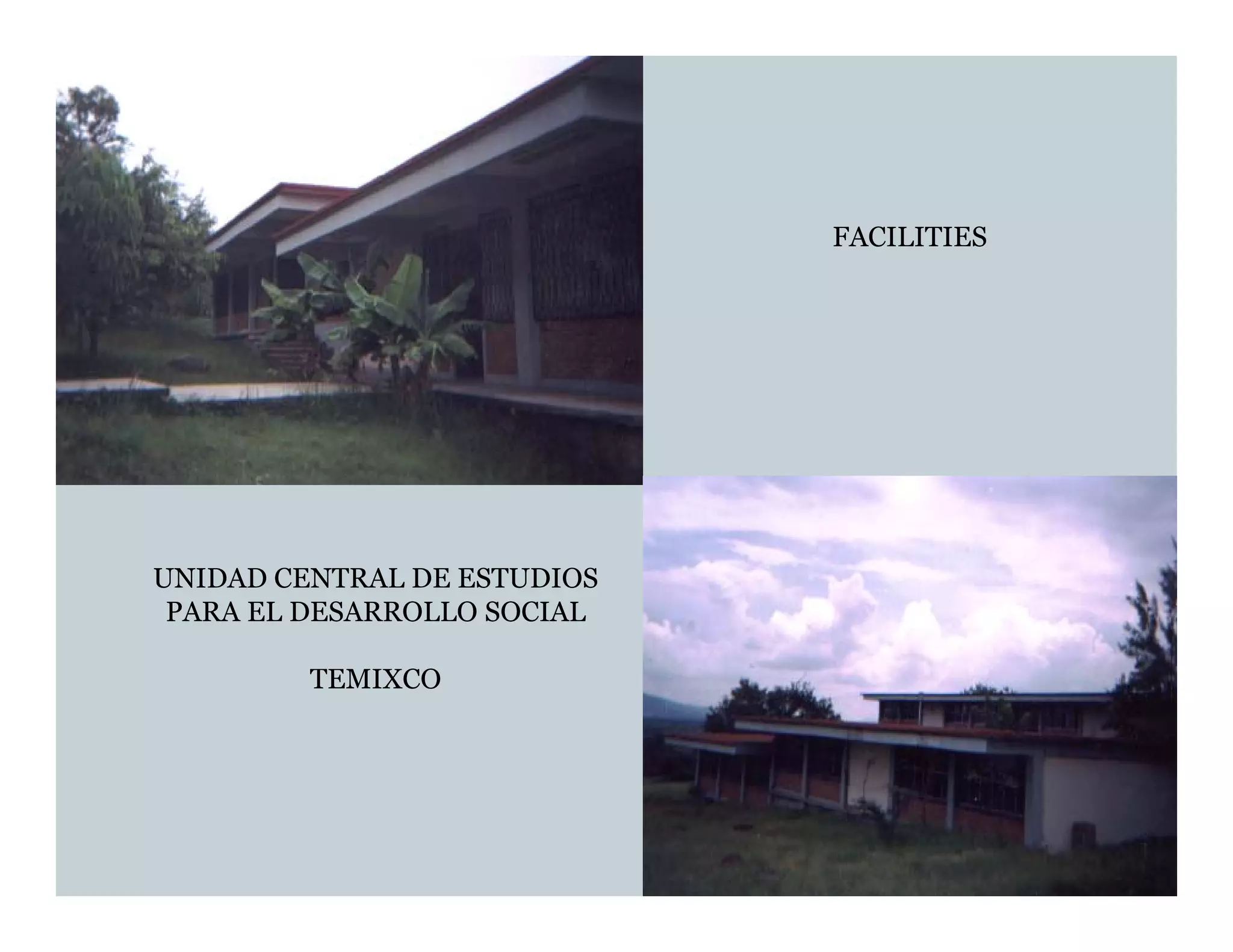 FACILITIES




UNIDAD CENTRAL DE ESTUDIOS
 PARA EL DESARROLLO SOCIAL

         TEMIXCO
 