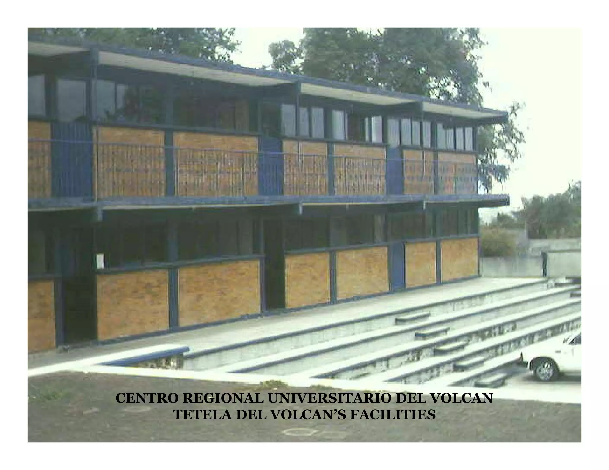 CENTRO REGIONAL UNIVERSITARIO DEL VOLCAN
     TETELA DEL VOLCAN’S FACILITIES
 