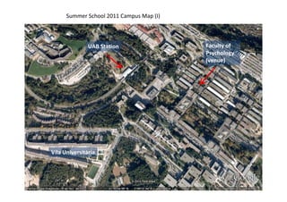 Summer School 2011 Campus Map (I)



               UAB Station                Faculty of
                                          Psychology
                                          (venue)




Vila Universitària
 