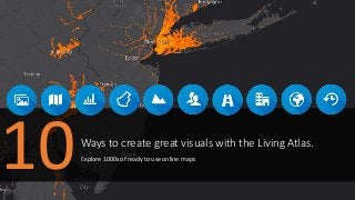 Ways to create great visuals with the Living Atlas.
Explore 1000s of ready to use online maps
10
 
