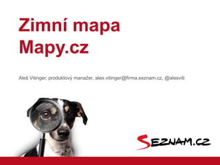 Zimní mapa
Mapy.cz
Aleš Vitinger, produktový manažer, ales.vitinger@firma.seznam.cz, @alesviti

 