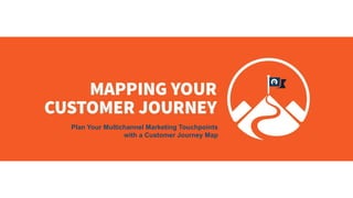 Plan Your Multichannel Marketing Touchpoints
with a Customer Journey Map
 