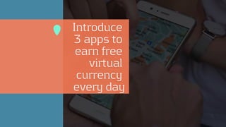 Introduce
3 apps to
earn free
virtual
currency
every day
 