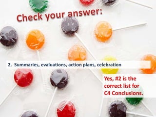 2. Summaries, evaluations, action plans, celebration

                                            Yes, #2 is the
                                            correct list for
                                            C4 Conclusions.
 