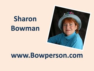 Sharon
Bowman


www.Bowperson.com
 