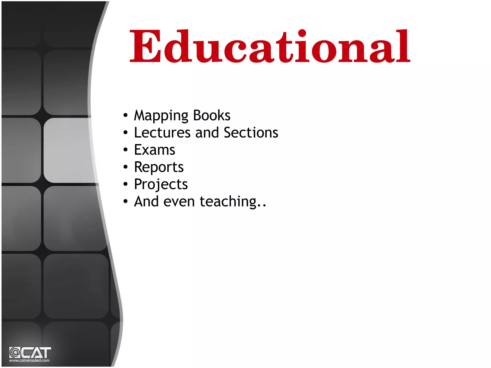 Educational
●
    Mapping Books
●
    Lectures and Sections
●
    Exams
●   Reports
●
    Projects
●
    And even teaching..
 